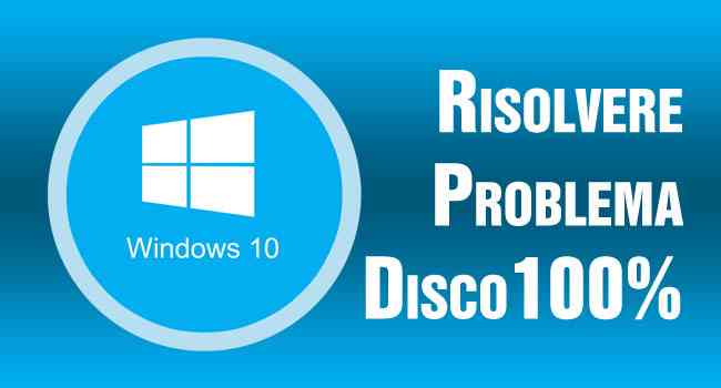 Risolvere Problema Disco 100% su Windows 10